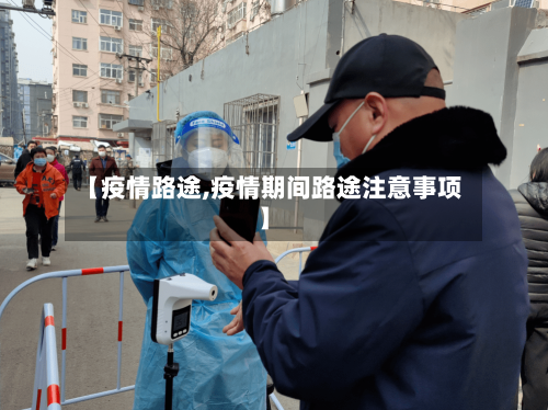 【疫情路途,疫情期间路途注意事项】
