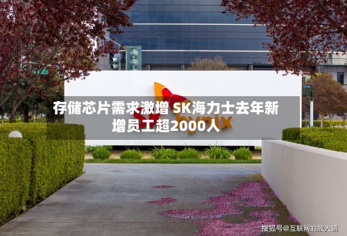 存储芯片需求激增 SK海力士去年新增员工超2000人-第2张图片