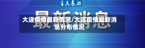 大连疫情最新情况/大连疫情最新消息分布情况