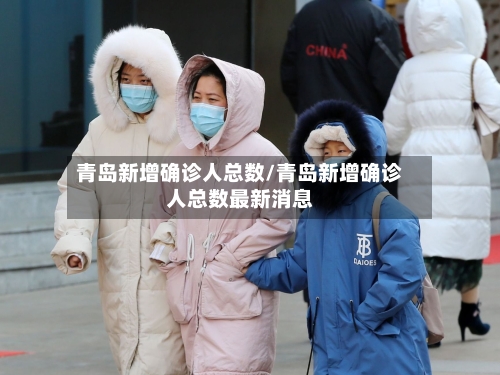 青岛新增确诊人总数/青岛新增确诊人总数最新消息