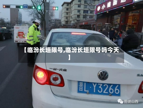 【临汾长垣限号,临汾长垣限号吗今天】-第2张图片