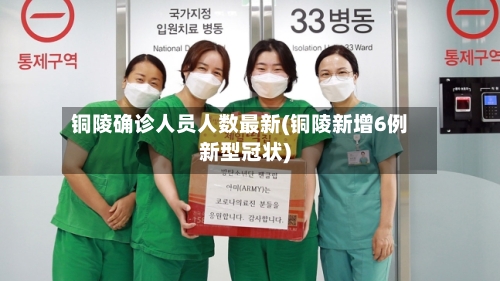 铜陵确诊人员人数最新(铜陵新增6例新型冠状)-第2张图片