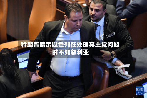 特朗普暗示以色列在处理真主党问题时不如叙利亚-第3张图片