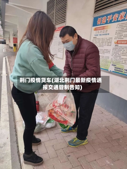 荆门疫情货车(湖北荆门最新疫情通报交通管制告知)