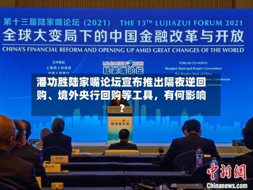 潘功胜陆家嘴论坛宣布推出隔夜逆回购	、境外央行回购等工具	，有何影响？-第2张图片