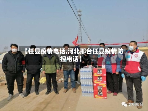 【任县疫情电话,河北邢台任县疫情防控电话】