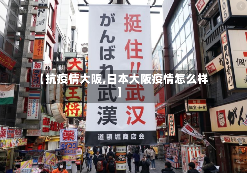 【抗疫情大阪,日本大阪疫情怎么样】