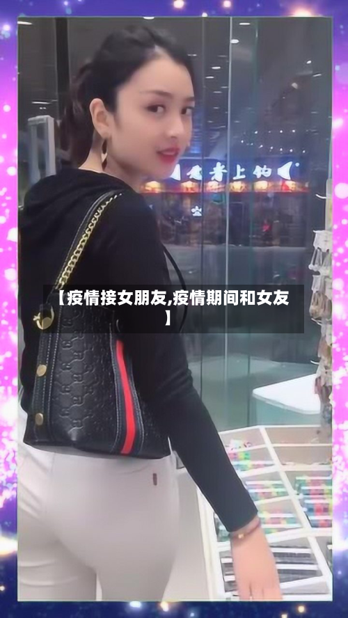 【疫情接女朋友,疫情期间和女友】