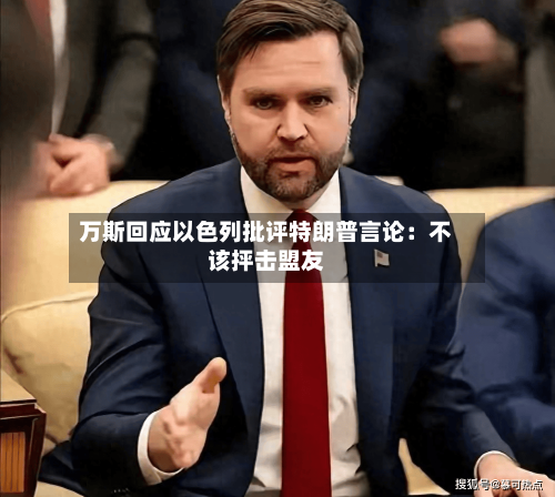 万斯回应以色列批评特朗普言论：不该抨击盟友