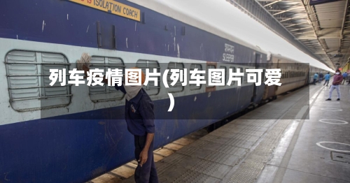 列车疫情图片(列车图片可爱)-第2张图片