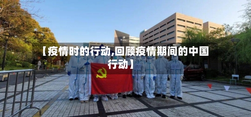 【疫情时的行动,回顾疫情期间的中国行动】