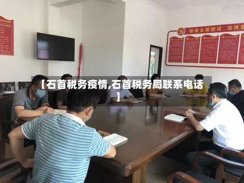 【石首税务疫情,石首税务局联系电话】-第2张图片