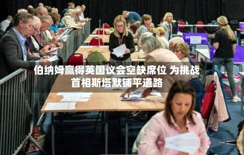 伯纳姆赢得英国议会空缺席位 为挑战首相斯塔默铺平道路-第3张图片