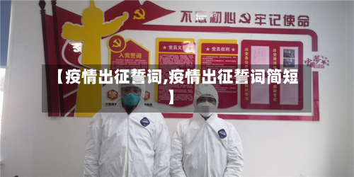 【疫情出征誓词,疫情出征誓词简短】