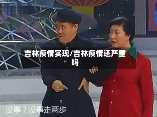 吉林疫情实现/吉林疫情还严重吗-第2张图片