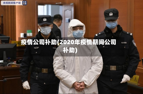 疫情公司补助(2020年疫情期间公司补助)