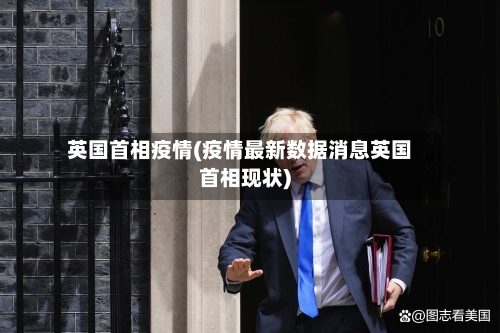 英国首相疫情(疫情最新数据消息英国首相现状)