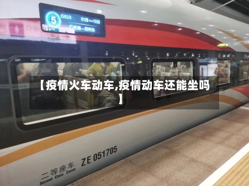 【疫情火车动车,疫情动车还能坐吗】