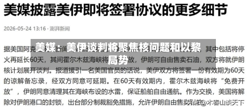 美媒:美伊谈判将聚焦核问题和以黎局势-第2张图片