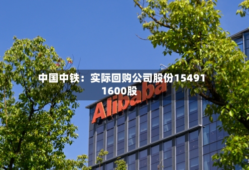 中国中铁：实际回购公司股份154911600股