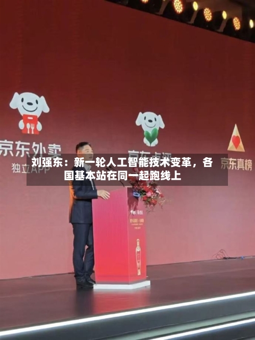 刘强东：新一轮人工智能技术变革，各国基本站在同一起跑线上