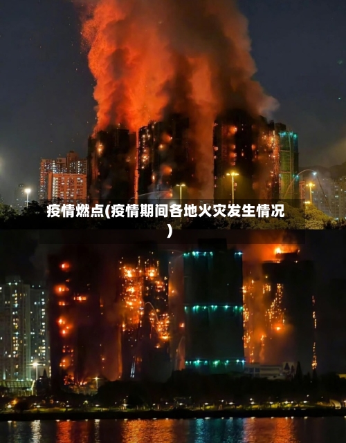 疫情燃点(疫情期间各地火灾发生情况)