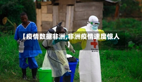 【疫情数据非洲,非洲疫情速度惊人】