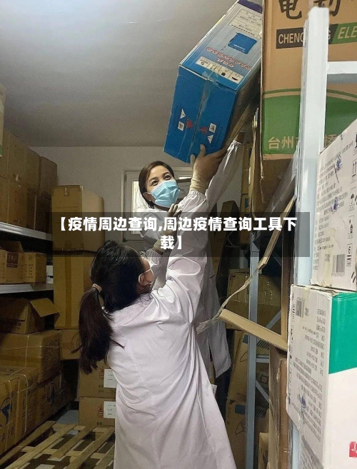 【疫情周边查询,周边疫情查询工具下载】