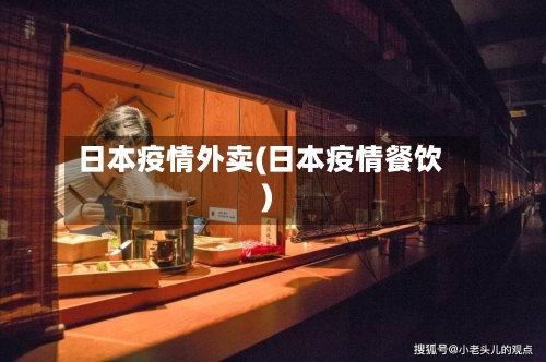 日本疫情外卖(日本疫情餐饮)-第2张图片