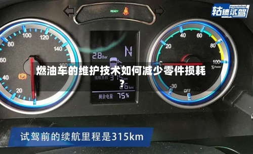 燃油车的维护技术如何减少零件损耗？