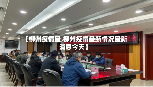 【柳州疫情最,柳州疫情最新情况最新消息今天】-第2张图片