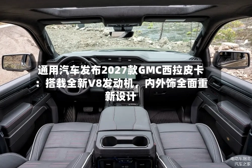 通用汽车发布2027款GMC西拉皮卡：搭载全新V8发动机，内外饰全面重新设计-第2张图片