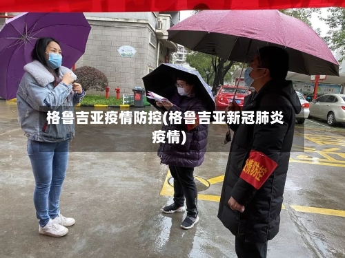 格鲁吉亚疫情防控(格鲁吉亚新冠肺炎疫情)