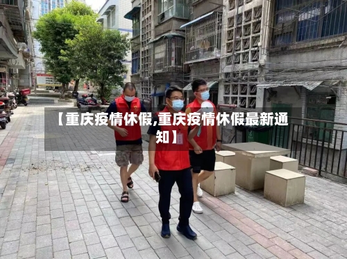 【重庆疫情休假,重庆疫情休假最新通知】