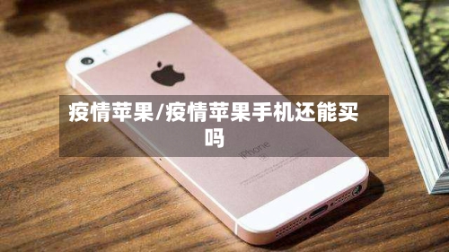 疫情苹果/疫情苹果手机还能买吗