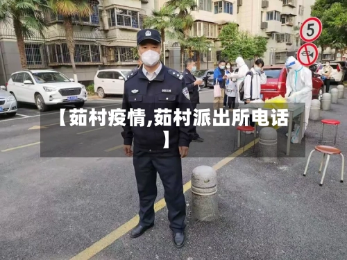 【茹村疫情,茹村派出所电话】