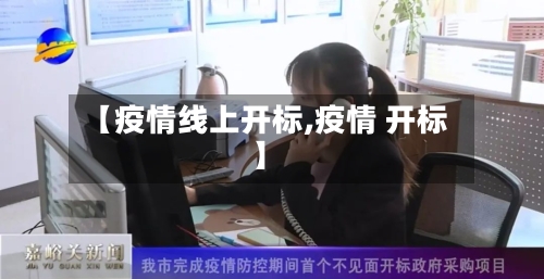 【疫情线上开标,疫情 开标】-第2张图片