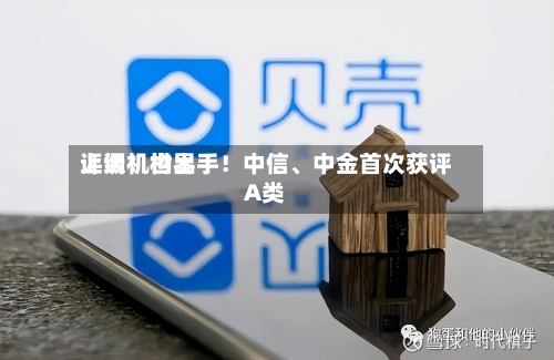 上调！世界评级机构出手！中信、中金首次获评A类