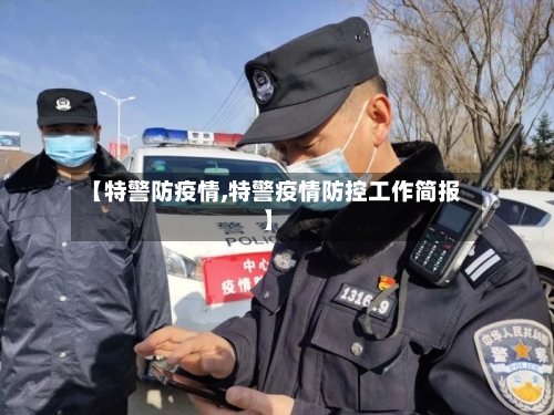 【特警防疫情,特警疫情防控工作简报】-第3张图片