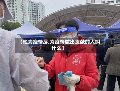【他为疫情尽,为疫情做出贡献的人叫什么】-第2张图片