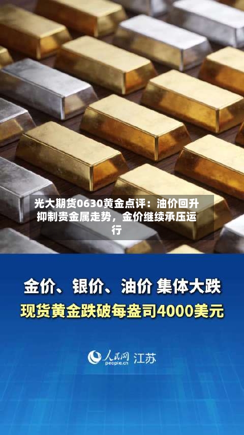 光大期货0630黄金点评：油价回升抑制贵金属走势，金价继续承压运行-第2张图片