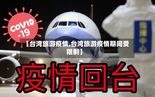 【台湾旅游疫情,台湾旅游疫情期间受限制】