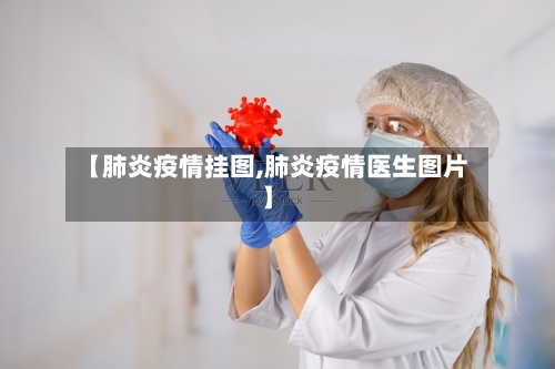 【肺炎疫情挂图,肺炎疫情医生图片】-第2张图片