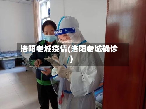 洛阳老城疫情(洛阳老城确诊)
