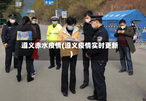 遵义赤水疫情(遵义疫情实时更新)-第3张图片