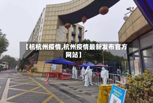 【杭杭州疫情,杭州疫情最新发布官方网站】