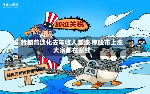 特朗普淡化去年收入暴涨 称股市上涨大家都在赚钱