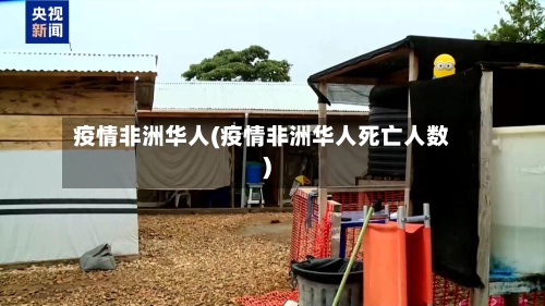 疫情非洲华人(疫情非洲华人死亡人数)