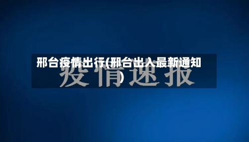 邢台疫情出行(邢台出入最新通知)-第2张图片