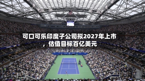 可口可乐印度子公司拟2027年上市，估值目标百亿美元-第2张图片